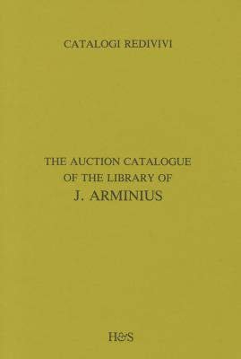 The Auction Catalogue of the Library of J. Arminius: A Facsimile Edition with Introduction - Bangs, C O (Editor)