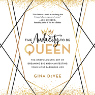 The Audacity to Be Queen Lib/E: The Unapologetic Art of Dreaming Big and Manifesting Your Most Fabulous Life