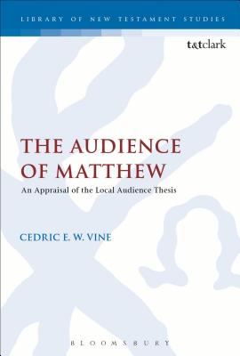 The Audience of Matthew: An Appraisal of the Local Audience Thesis - Vine, Cedric E. W.