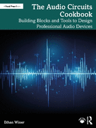 The Audio Circuits Cookbook: Building Blocks and Tools to Design Professional Audio Devices