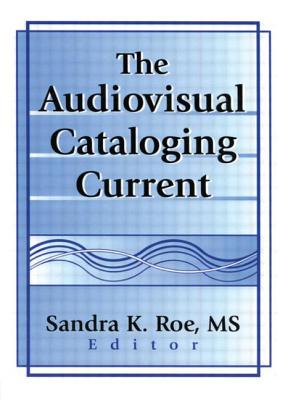 The Audiovisual Cataloging Current - Roe, Sandra K