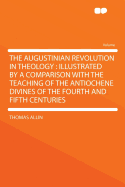 The Augustinian Revolution in Theology: Illustrated by a Comparison with the Teaching of the Antiochene Divines of the Fourth and Fifth Centuries