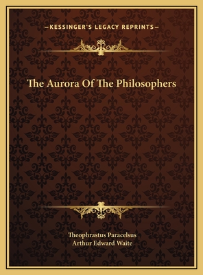 The Aurora Of The Philosophers - Paracelsus, Theophrastus, and Waite, Arthur Edward, Professor (Editor)