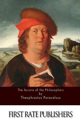 The Aurora of the Philosophers - Paracelsus, Theophrastus