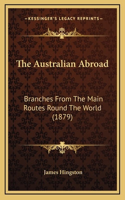 The Australian Abroad: Branches from the Main Routes Round the World (1879) - Hingston, James