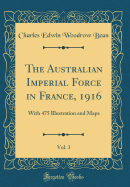 The Australian Imperial Force in France, 1916, Vol. 3: With 475 Illustration and Maps (Classic Reprint)