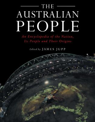 The Australian People: An Encyclopedia of the Nation, Its People and Their Origins - Jupp, James (Editor)