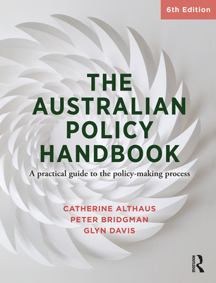 The Australian Policy Handbook: A practical guide to the policy making process - Davis, Glyn, and Althaus, Catherine