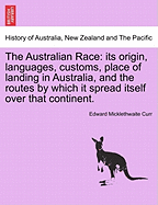 The Australian Race: Its Origin, Languages, Customs, Place of Landing in Australia and the Routes by Which It Spread Itself Over the Continent; Volume 1