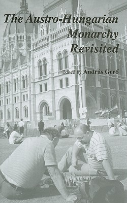 The Austro-Hungarian Monarchy Revisited - Ger , Andrs (Editor)