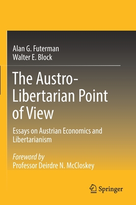 The Austro-Libertarian Point of View: Essays on Austrian Economics and Libertarianism - Futerman, Alan G., and Block, Walter E.