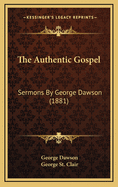 The Authentic Gospel: Sermons by George Dawson (1881)