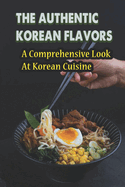 The Authentic Korean Flavors: A Comprehensive Look At Korean Cuisine