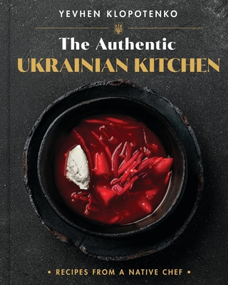 The Authentic Ukrainian Kitchen: Recipes from a Native Chef - Klopotenko, Yevhen