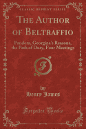 The Author of Beltraffio: Pandora, Georgina's Reasons, the Path of Duty, Four Meetings (Classic Reprint)