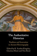 The Authoritative Historian: Tradition and Innovation in Ancient Historiography