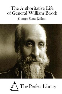 The Authoritative Life of General William Booth - The Perfect Library (Editor), and Railton, George Scott