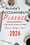 The Author's Accountability Planner 2024: A Day-to-Day Guide for Writers