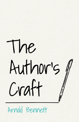 The Author's Craft: With an Essay From Arnold Bennett By F. J. Harvey Darton - Bennett, Arnold, and Darton, F J Harvey