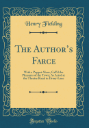 The Author's Farce: With a Puppet-Show, Call'd the Pleasures of the Town. as Acted at the Theatre Royal in Drury-Lane. Written by Henry Fielding, Esq