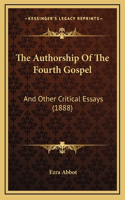 The Authorship of the Fourth Gospel: And Other Critical Essays (1888) - Abbot, Ezra