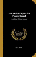 The Authorship of the Fourth Gospel: And Other Critical Essays