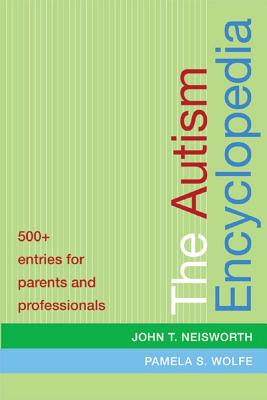 The Autism Encyclopedia: 500+ Entries for Parents and Professionals - Neisworth, John (Editor), and Wolfe, Pamela (Editor)