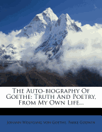The Auto-Biography of Goethe: Truth and Poetry, from My Own Life