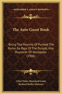 The Auto Guest Book: Being the Maxims of Punbad the Railer Ga Raja of the Punjob, Vice-Roysterer of Notsopoor (Classic Reprint)