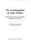 The Autobiographies of Noah Webster: From the Letters and Essays, Memoir, and Diary