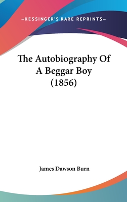 The Autobiography Of A Beggar Boy (1856) - Burn, James Dawson