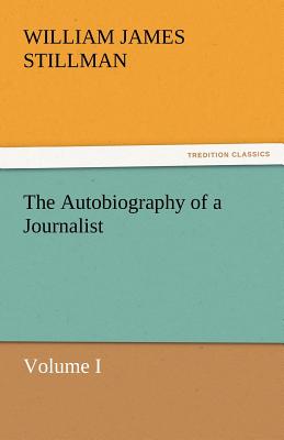 The Autobiography of a Journalist - Stillman, William James