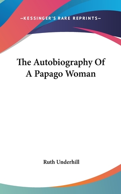 The Autobiography Of A Papago Woman - Underhill, Ruth