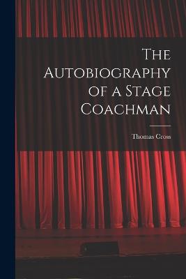 The Autobiography of a Stage Coachman - Cross, Thomas