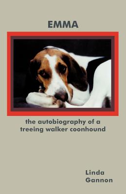 The Autobiography of a Treeing Walker Coonhound: Emma - Gannon, Linda
