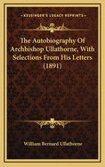 The Autobiography of Archbishop Ullathorne, with Selections from His Letters (1891)