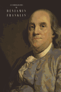 The Autobiography of Benjamin Franklin: (Illustrated)