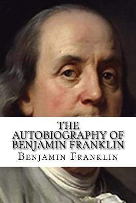 The Autobiography of Benjamin Franklin - Franklin, Benjamin