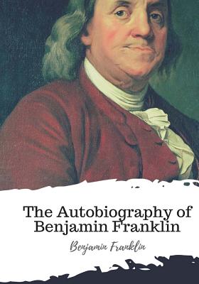 The Autobiography of Benjamin Franklin - Franklin, Benjamin