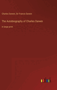 The Autobiography of Charles Darwin: in large print