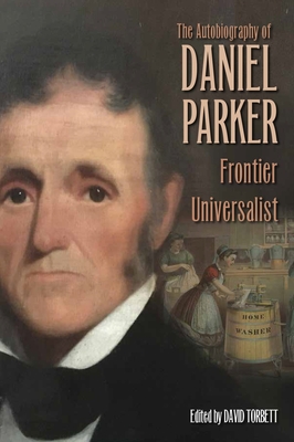 The Autobiography of Daniel Parker, Frontier Universalist - Parker, Daniel, and Torbett, David (Editor)
