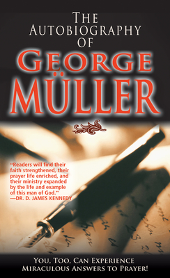 The Autobiography of George Mller: You, Too, Can Experience Miraculous Answers to Prayer! (Receive God's Guidance and Provision Every Day) - Muller, George