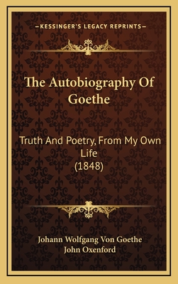 The Autobiography of Goethe: Truth and Poetry, from My Own Life (1848) - Goethe, Johann Wolfgang Von, and Oxenford, John (Translated by)