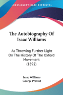The Autobiography Of Isaac Williams: As Throwing Further Light On The History Of The Oxford Movement (1892)