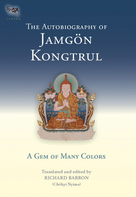 The Autobiography of Jamgon Kongtrul: A Gem of Many Colors - Barron, Richard (Editor), and Barron, Richard (Translated by)