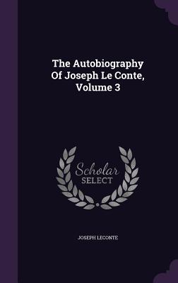 The Autobiography Of Joseph Le Conte, Volume 3 - LeConte, Joseph