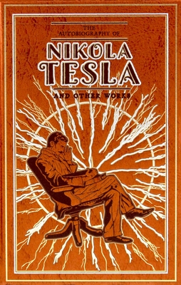 The Autobiography of Nikola Tesla and Other Works - Tesla, Nikola, and Martin, Thomas Commerford, and Mondschein, Ken (Introduction by)