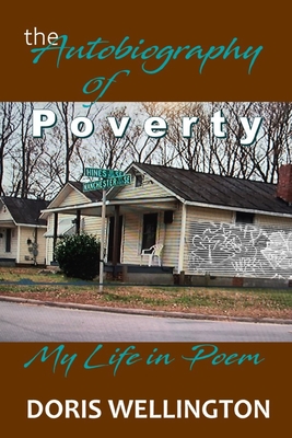 The Autobiography of Poverty: My Childhood in Poem - Wellington, Doris