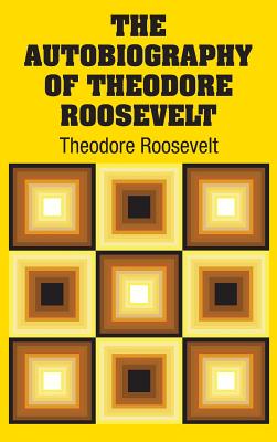 The Autobiography of Theodore Roosevelt - Roosevelt, Theodore