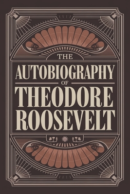 The Autobiography of Theodore Roosevelt - Roosevelt, Theodore